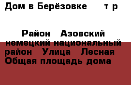 Дом в Берёзовке 1300т.р. › Район ­ Азовский немецкий национальный район › Улица ­ Лесная › Общая площадь дома ­ 170 › Площадь участка ­ 10 › Цена ­ 1 300 000 - Омская обл., Азовский Немецкий Национальный р-н, Березовка с. Недвижимость » Дома, коттеджи, дачи продажа   